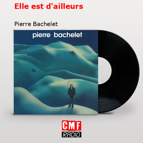 Elle est d’ailleurs – Pierre Bachelet