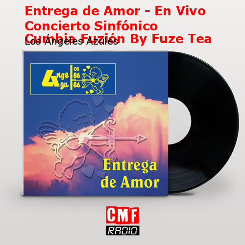 Entrega de Amor – En Vivo Concierto Sinfónico Cumbia Fuzión By Fuze Tea – Los Ángeles Azules