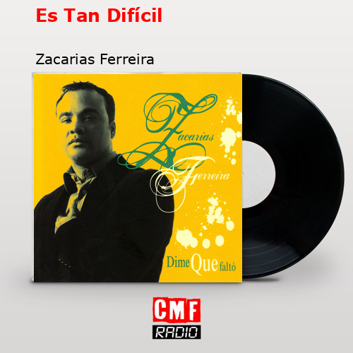 Es Tan Difícil – Zacarias Ferreira
