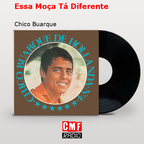 Essa Moça Tá Diferente – Chico Buarque