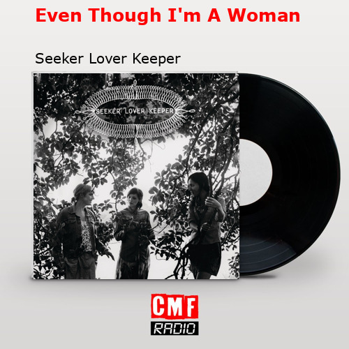 Even Though I’m A Woman – Seeker Lover Keeper