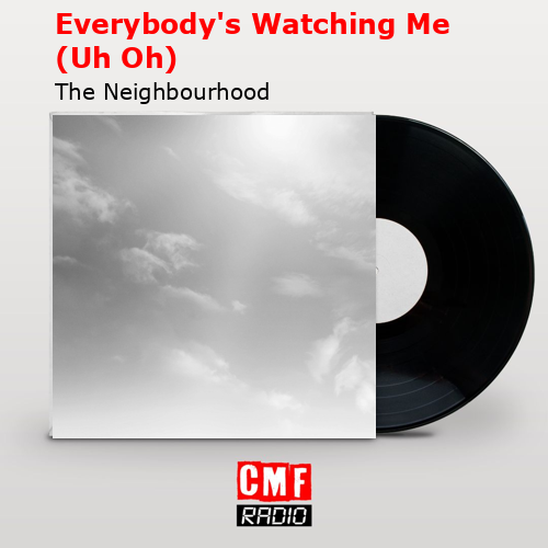 Everybody’s Watching Me (Uh Oh) – The Neighbourhood