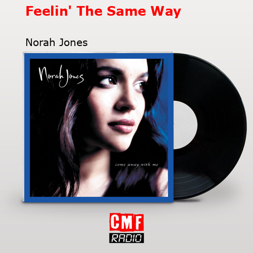 Feelin’ The Same Way – Norah Jones