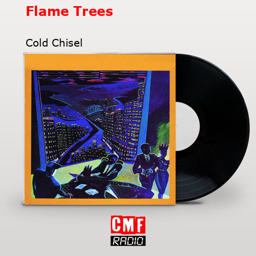 Flame Trees – Cold Chisel