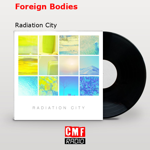 Foreign Bodies – Radiation City