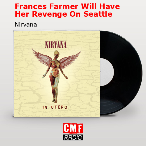 Frances Farmer Will Have Her Revenge On Seattle – Nirvana