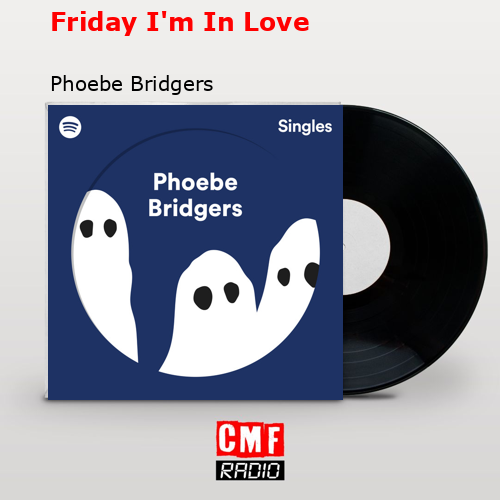 Friday I’m In Love – Phoebe Bridgers