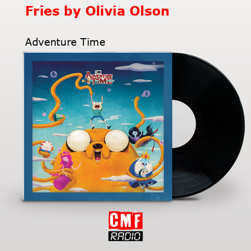 Fries by Olivia Olson – Adventure Time