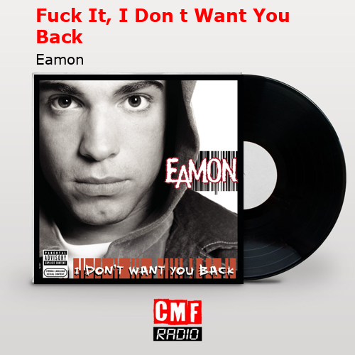 Fuck It, I Don t Want You Back – Eamon