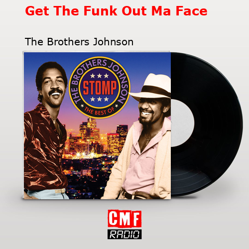 Get The Funk Out Ma Face – The Brothers Johnson