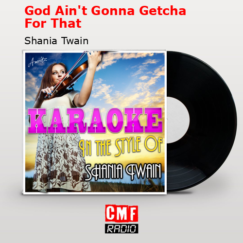 God Ain’t Gonna Getcha For That – Shania Twain