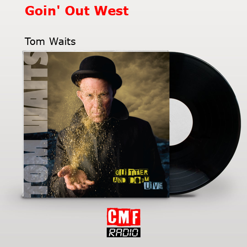 Goin’ Out West – Tom Waits