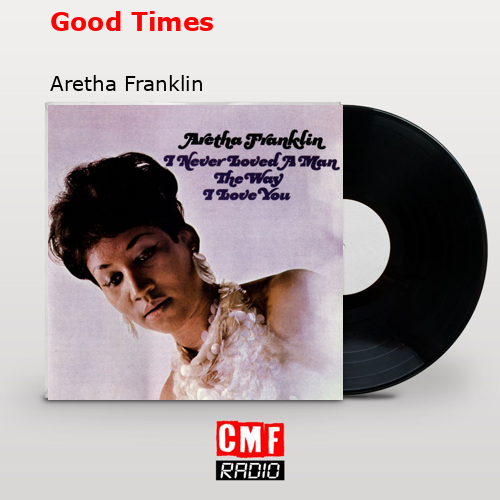 Good Times – Aretha Franklin