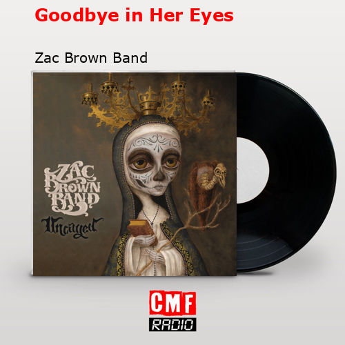 Goodbye in Her Eyes – Zac Brown Band