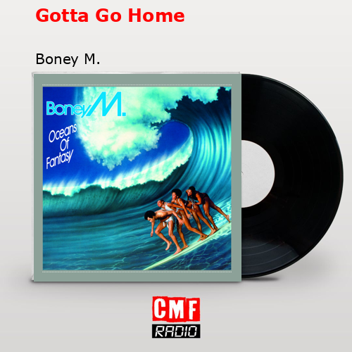 Gotta Go Home – Boney M.