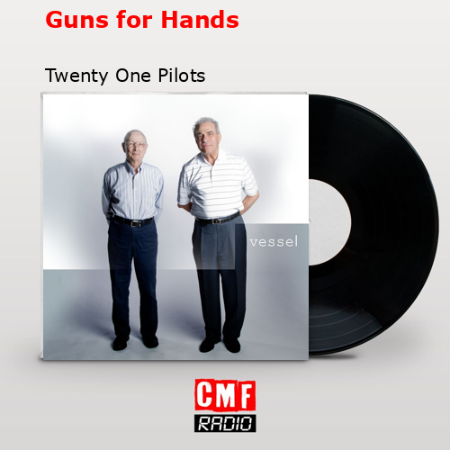 Guns for Hands – Twenty One Pilots