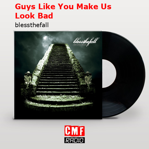 Guys Like You Make Us Look Bad – blessthefall