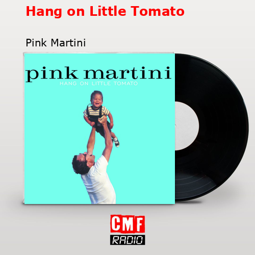 Hang on Little Tomato – Pink Martini