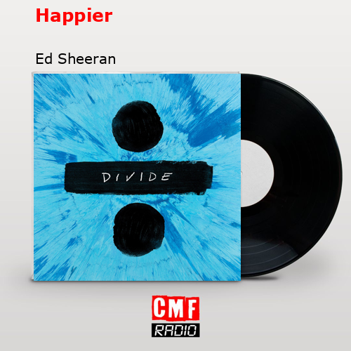 La historia y el significado de la canción 'Happier - Ed Sheeran