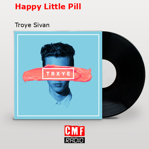 Happy Little Pill – Troye Sivan