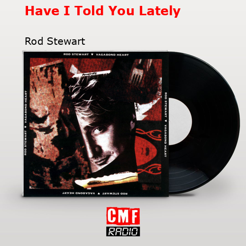 Have I Told You Lately – Rod Stewart