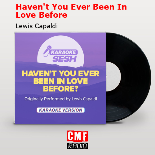 Haven’t You Ever Been In Love Before – Lewis Capaldi