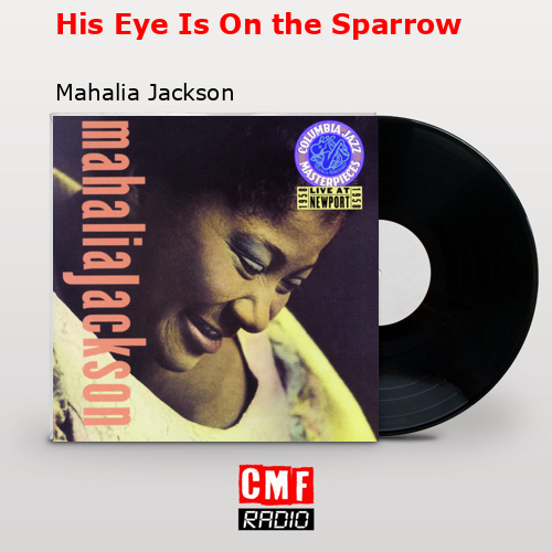 His Eye Is On the Sparrow – Mahalia Jackson