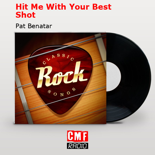 Hit Me With Your Best Shot – Pat Benatar