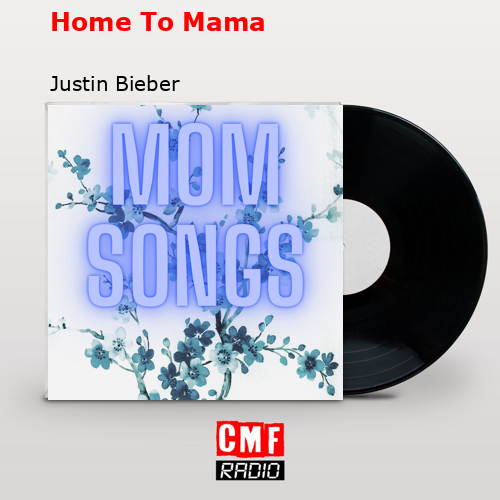 Home To Mama – Justin Bieber