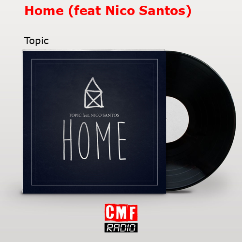 Home (feat Nico Santos) – Topic