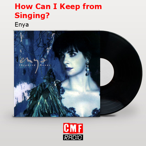 How Can I Keep from Singing? – Enya