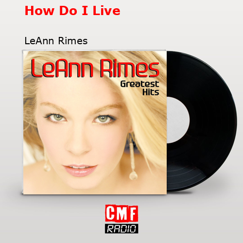 How Do I Live – LeAnn Rimes