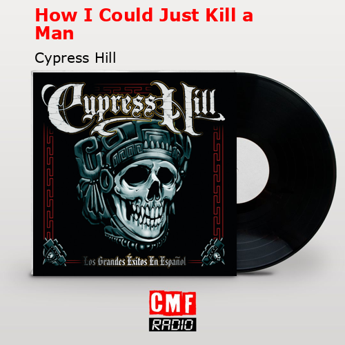 How I Could Just Kill a Man – Cypress Hill