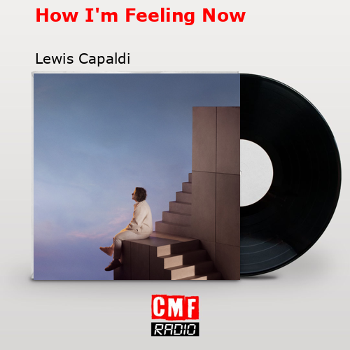 How I’m Feeling Now – Lewis Capaldi