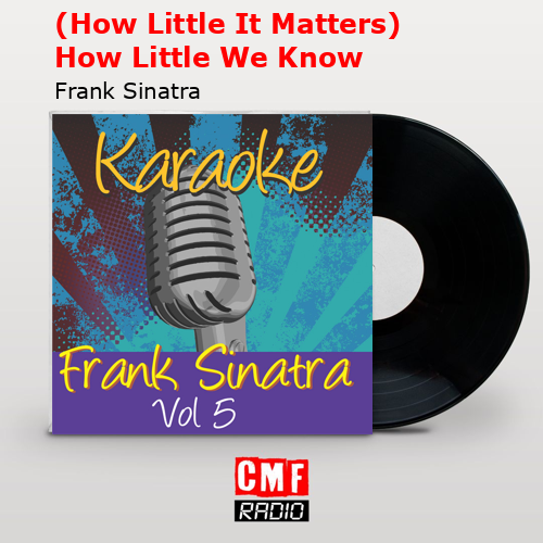 (How Little It Matters) How Little We Know – Frank Sinatra