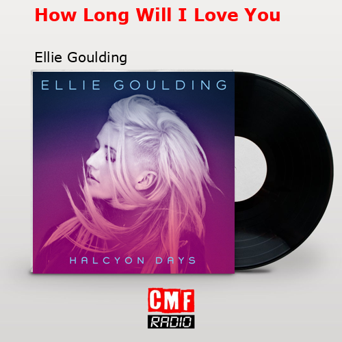 How Long Will I Love You – Ellie Goulding