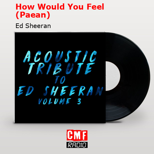How Would You Feel (Paean) – Ed Sheeran