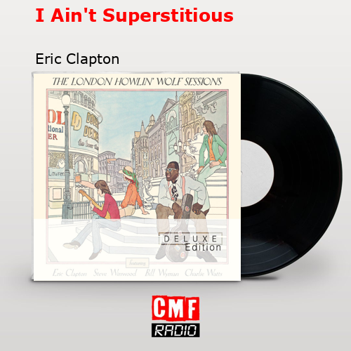 I Ain’t Superstitious – Eric Clapton