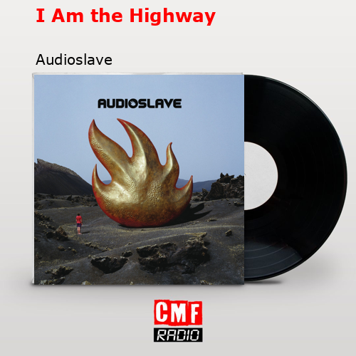 I Am the Highway – Audioslave