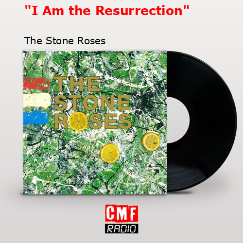 «I Am the Resurrection» – The Stone Roses