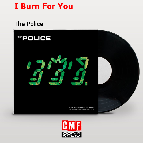 I Burn For You – The Police