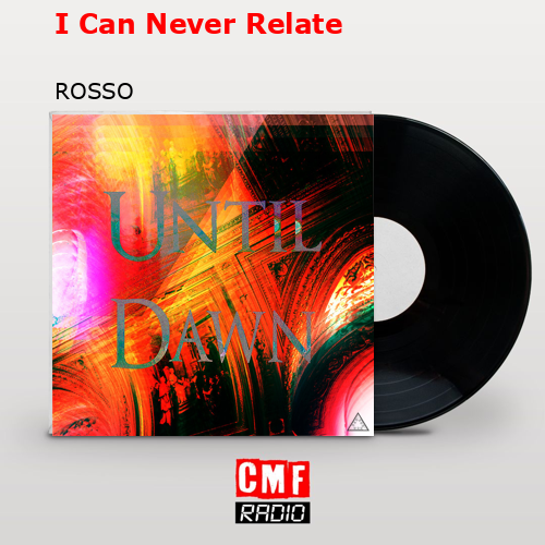 I Can Never Relate – ROSSO