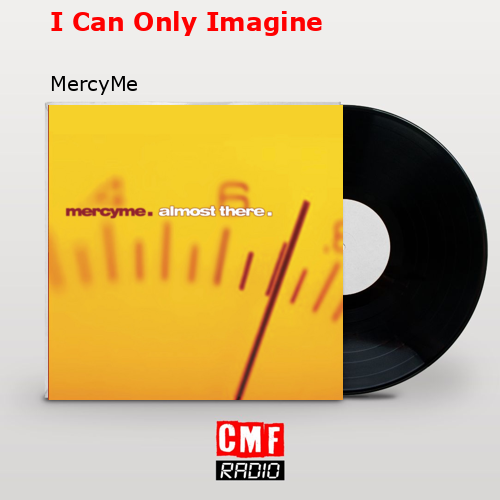 I Can Only Imagine – MercyMe