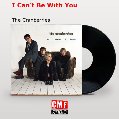 I Can’t Be With You – The Cranberries