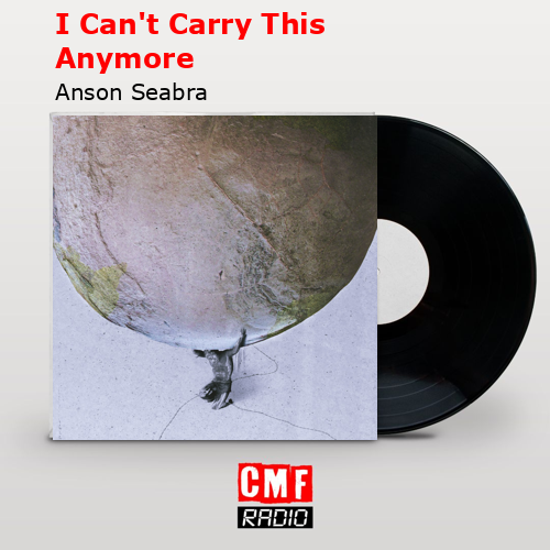 I Can’t Carry This Anymore – Anson Seabra