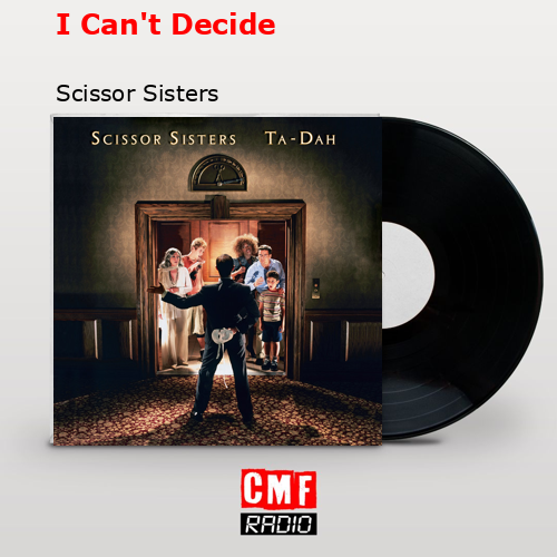 I Can’t Decide – Scissor Sisters