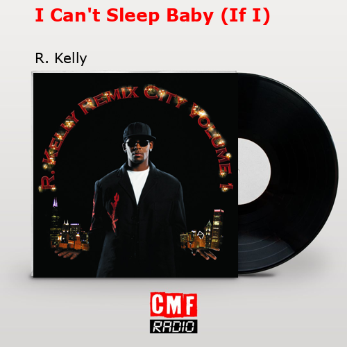 I Can’t Sleep Baby (If I) – R. Kelly