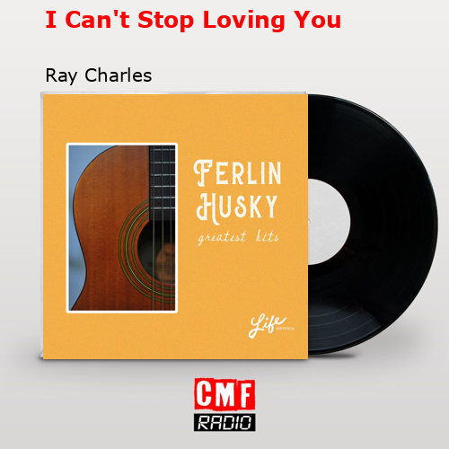I Can’t Stop Loving You – Ray Charles