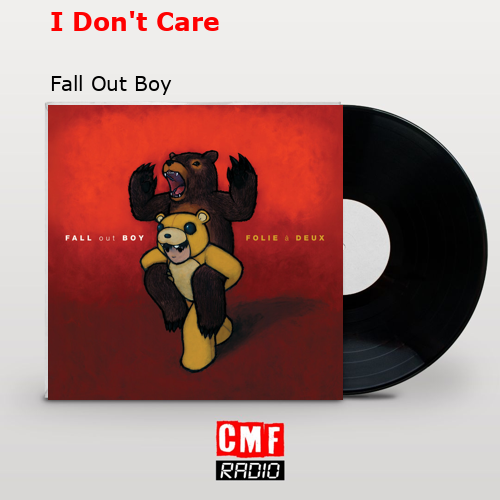 I Don’t Care – Fall Out Boy