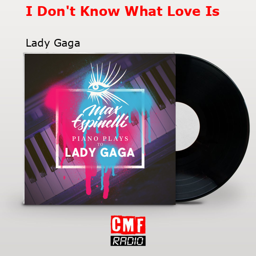 final cover I Dont Know What Love Is Lady Gaga